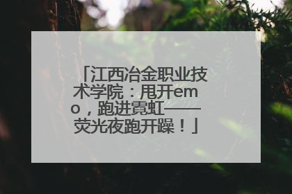 江西冶金职业技术学院：甩开emo，跑进霓虹——荧光夜跑开躁！