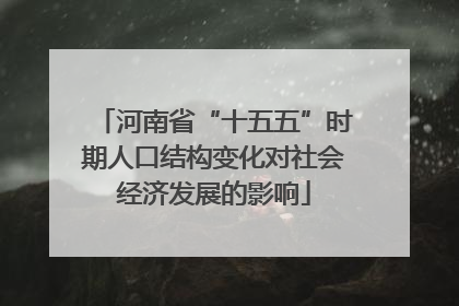 河南省“十五五”时期人口结构变化对社会经济发展的影响