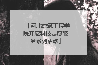 河北建筑工程学院开展科技志愿服务系列活动