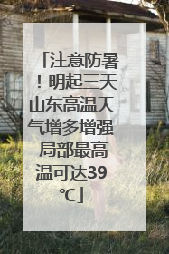 注意防暑！明起三天山东高温天气增多增强 局部最高温可达39℃