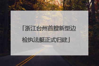 浙江台州首艘新型边检执法艇正式归建