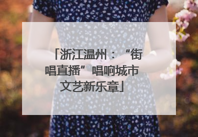 浙江温州：“街唱直播”唱响城市文艺新乐章