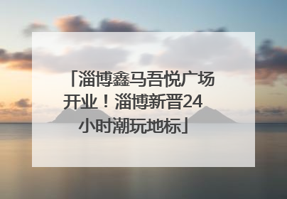 淄博鑫马吾悦广场开业！淄博新晋24小时潮玩地标