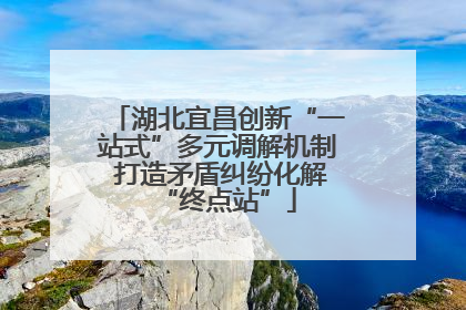 湖北宜昌创新“一站式”多元调解机制 打造矛盾纠纷化解“终点站”