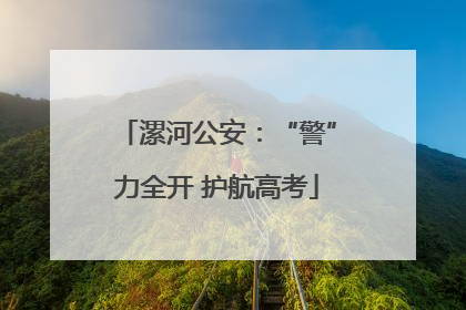 漯河公安：“警”力全开 护航高考
