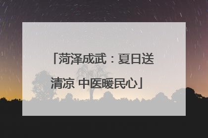 菏泽成武：夏日送清凉 中医暖民心