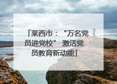 莱西市：“万名党员进党校” 激活党员教育新动能