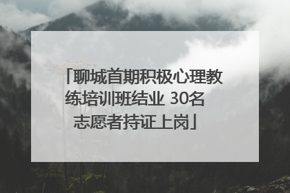 聊城首期积极心理教练培训班结业 30名志愿者持证上岗