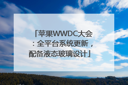 苹果WWDC大会：全平台系统更新，配备液态玻璃设计