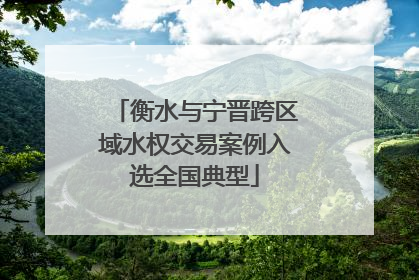 衡水与宁晋跨区域水权交易案例入选全国典型