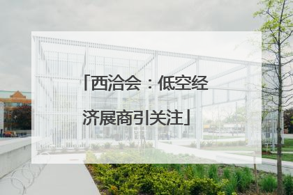 西洽会：低空经济展商引关注