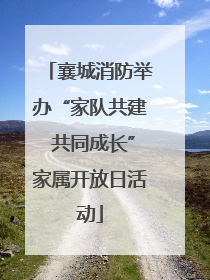 襄城消防举办“家队共建 共同成长”家属开放日活动