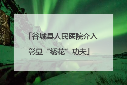 谷城县人民医院介入彰显“绣花”功夫