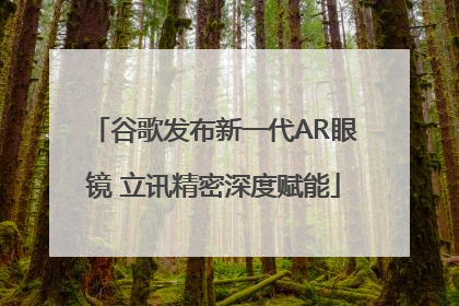 谷歌发布新一代AR眼镜 立讯精密深度赋能
