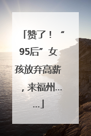 赞了！“95后”女孩放弃高薪，来福州……
