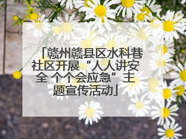 赣州赣县区水科巷社区开展“人人讲安全 个个会应急”主题宣传活动
