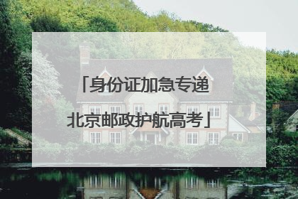 身份证加急专递 北京邮政护航高考