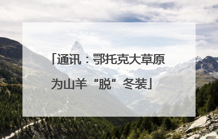 通讯：鄂托克大草原为山羊“脱”冬装