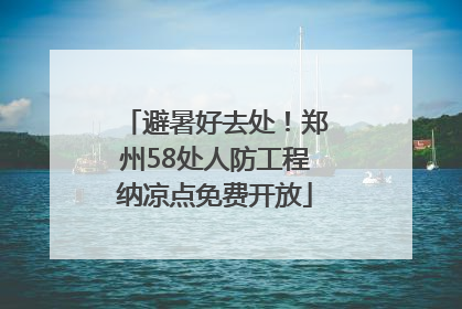 避暑好去处！郑州58处人防工程纳凉点免费开放