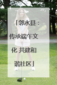 邻水县：传承端午文化 共建和谐社区