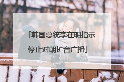 韩国总统李在明指示停止对朝扩音广播