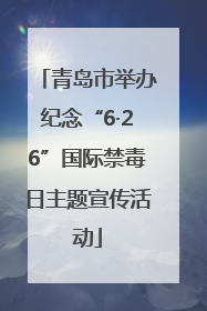 青岛市举办纪念“6·26”国际禁毒日主题宣传活动