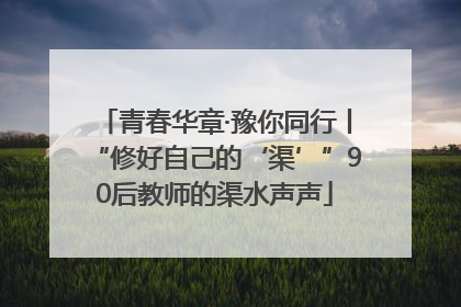青春华章·豫你同行丨“修好自己的‘渠’”90后教师的渠水声声