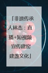 非遗传承人林杰：直播+短视频 宣传建窑建盏文化