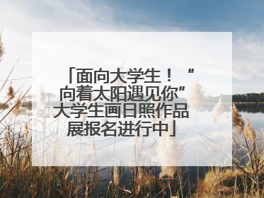 面向大学生！“向着太阳遇见你”大学生画日照作品展报名进行中