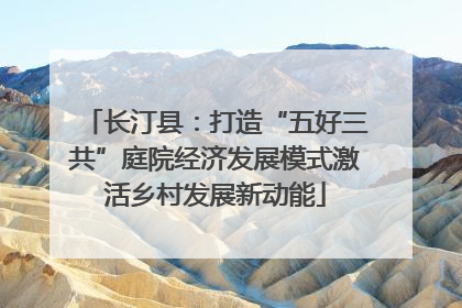 长汀县：打造“五好三共”庭院经济发展模式激活乡村发展新动能