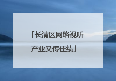 长清区网络视听产业又传佳绩