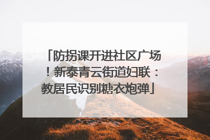 防拐课开进社区广场！新泰青云街道妇联：教居民识别糖衣炮弹