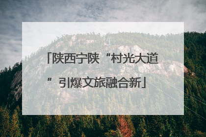 陕西宁陕“村光大道”引爆文旅融合新