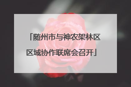 随州市与神农架林区区域协作联席会召开