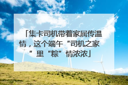 集卡司机带着家属传温情，这个端午“司机之家”里“粽”情浓浓