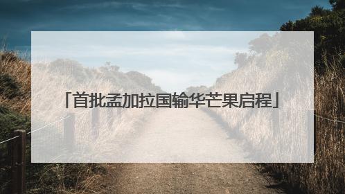 首批孟加拉国输华芒果启程