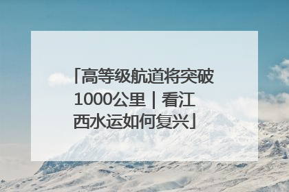 高等级航道将突破1000公里｜看江西水运如何复兴