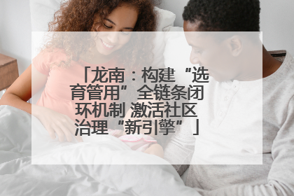 龙南：构建“选育管用”全链条闭环机制 激活社区治理“新引擎”