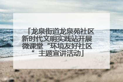 龙泉街道龙泉苑社区新时代文明实践站开展微课堂“环境友好社区”主题宣讲活动