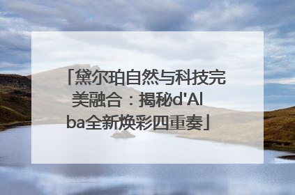 黛尔珀自然与科技完美融合：揭秘d'Alba全新焕彩四重奏