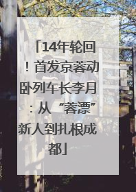 14年轮回！首发京蓉动卧列车长李月：从“蓉漂”新人到扎根成都