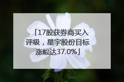 17股获券商买入评级，星宇股份目标涨幅达37.0%