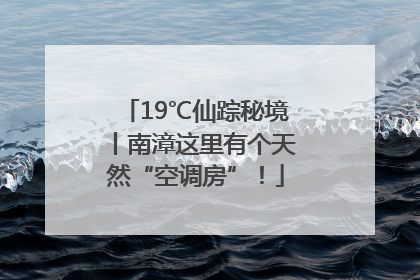 19℃仙踪秘境丨南漳这里有个天然“空调房”！