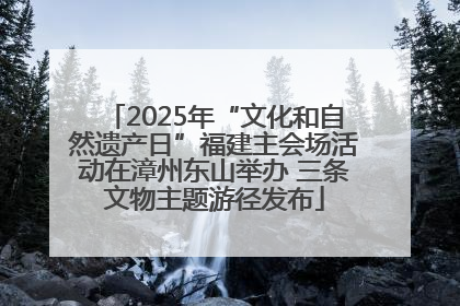 2025年“文化和自然遗产日”福建主会场活动在漳州东山举办 三条文物主题游径发布