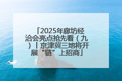 2025年廊坊经洽会亮点抢先看（九）丨京津冀三地将开展“链”上招商