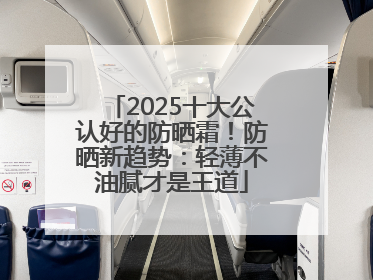 2025十大公认好的防晒霜！防晒新趋势：轻薄不油腻才是王道
