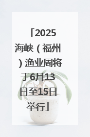 2025海峡（福州）渔业周将于6月13日至15日举行