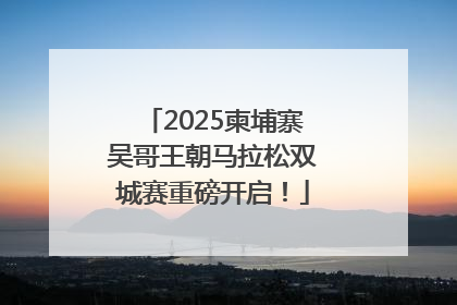 2025柬埔寨吴哥王朝马拉松双城赛重磅开启！