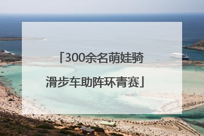 300余名萌娃骑滑步车助阵环青赛