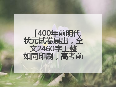 400年前明代状元试卷展出，全文2460字工整如同印刷，高考前预约参观火爆